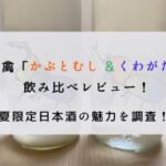 仙禽「かぶとむし＆くわがた」飲み比べレビュー！夏限定日本酒の魅力を調査！